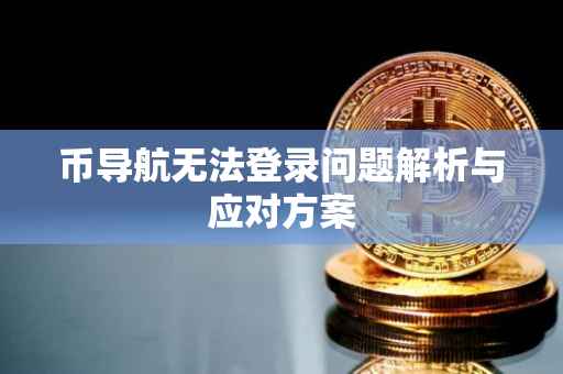 币导航无法登录问题解析与应对方案