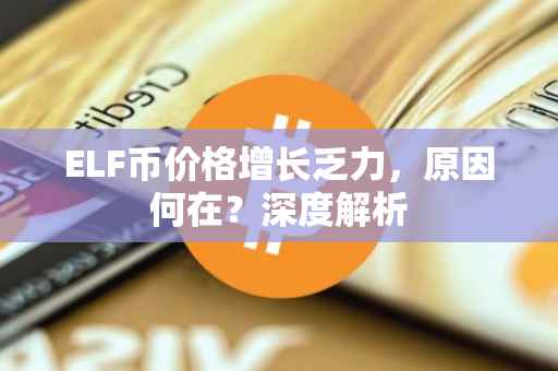 ELF币价格增长乏力，原因何在？深度解析