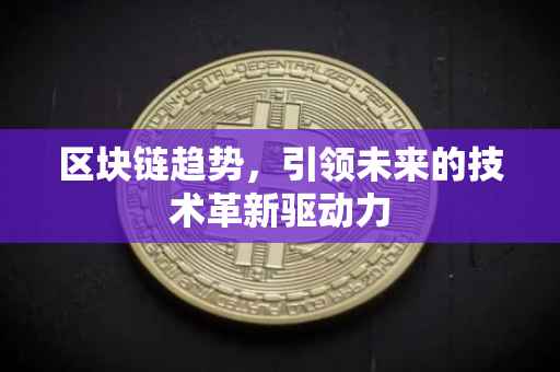 区块链趋势，引领未来的技术革新驱动力
