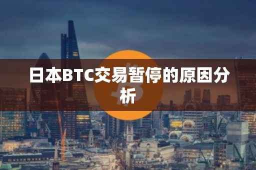 日本BTC交易暂停的原因分析
