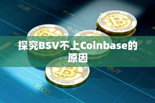 探究BSV不上Coinbase的原因