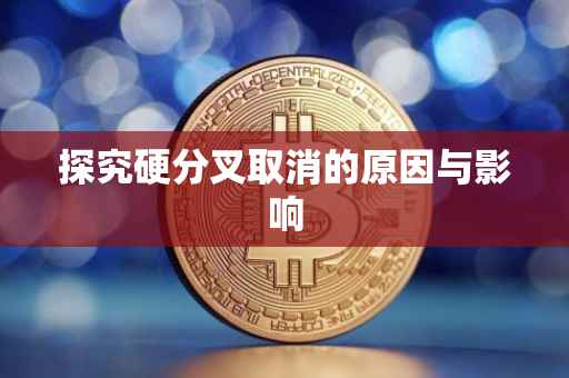 探究硬分叉取消的原因与影响