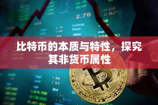 比特币的本质与特性，探究其非货币属性