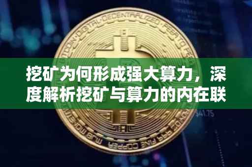 挖矿为何形成强大算力，深度解析挖矿与算力的内在联系