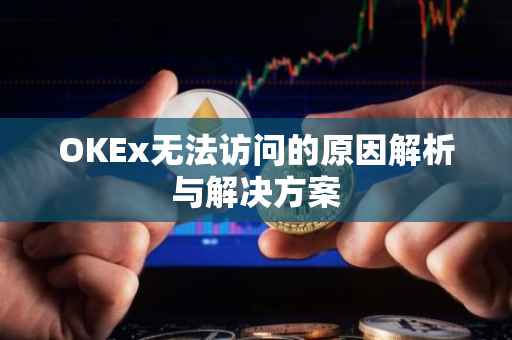 OKEx无法访问的原因解析与解决方案
