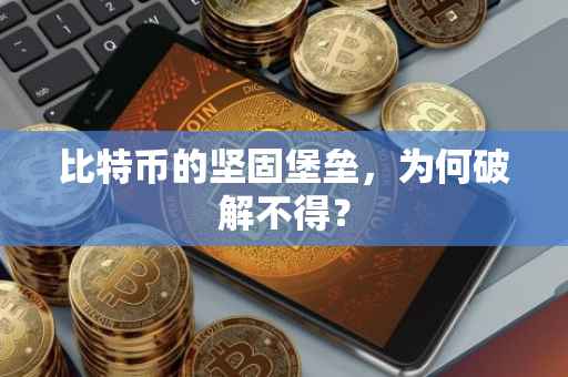 比特币的坚固堡垒，为何破解不得？