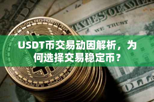 USDT币交易动因解析，为何选择交易稳定币？