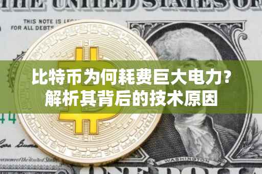 比特币为何耗费巨大电力？解析其背后的技术原因