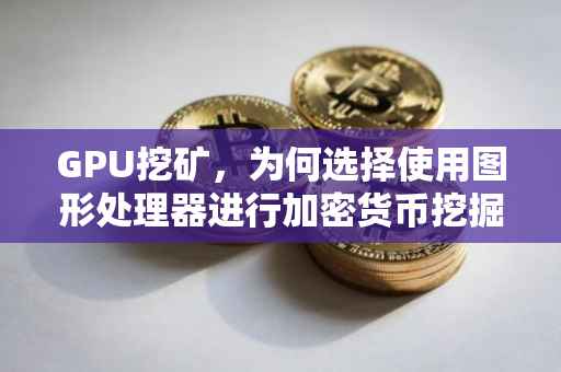 GPU挖矿，为何选择使用图形处理器进行加密货币挖掘？