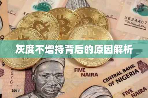 灰度不增持背后的原因解析