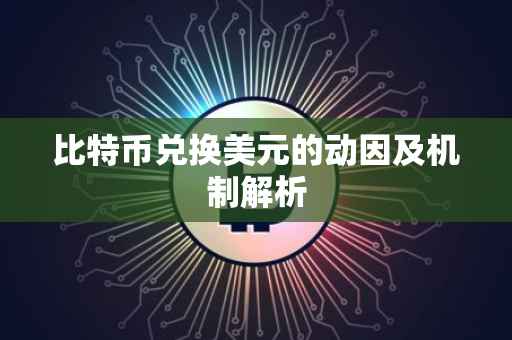 比特币兑换美元的动因及机制解析