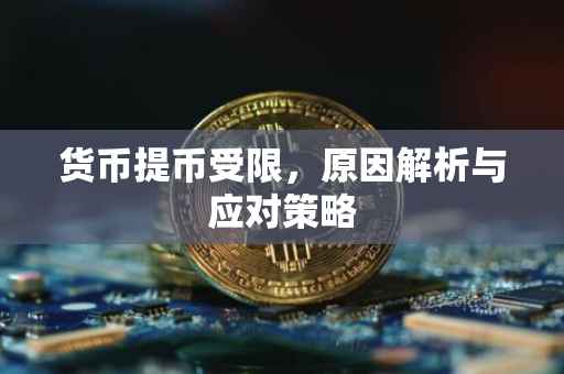 货币提币受限,原因解析与应对策略
