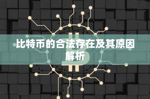 比特币的合法存在及其原因解析