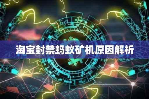 淘宝封禁蚂蚁矿机原因解析