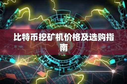 比特币挖矿机价格及选购指南