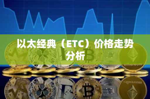 以太经典（ETC）价格走势分析