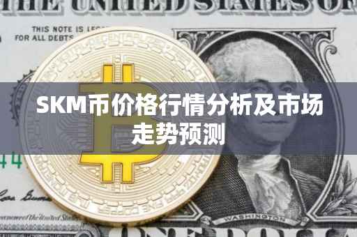 SKM币价格行情分析及市场走势预测