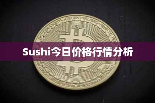 Sushi今日价格行情分析