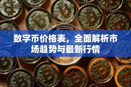 数字币价格表，全面解析市场趋势与最新行情