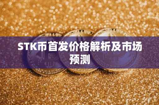 STK币首发价格解析及市场预测