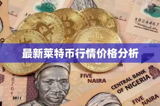 最新莱特币行情价格分析