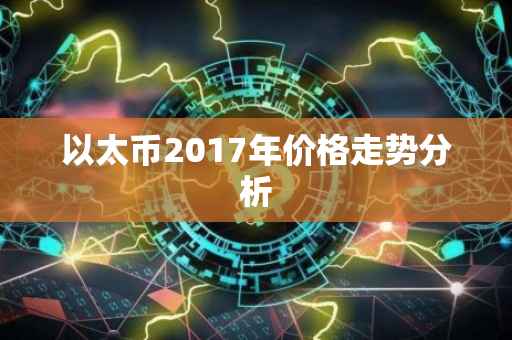 以太币2017年价格走势分析