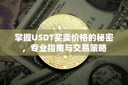 掌握USDT买卖价格的秘密，专业指南与交易策略