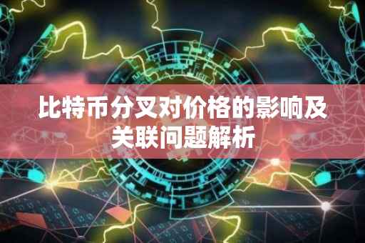 比特币分叉对价格的影响及关联问题解析
