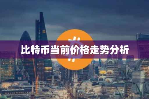 比特币当前价格走势分析