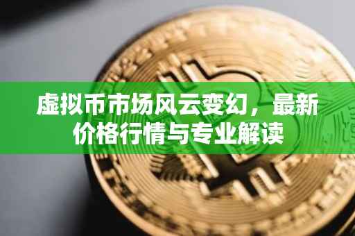 虚拟币市场风云变幻，最新价格行情与专业解读