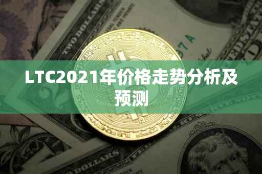 LTC2021年价格走势分析及预测