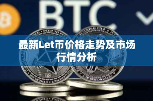 最新Let币价格走势及市场行情分析