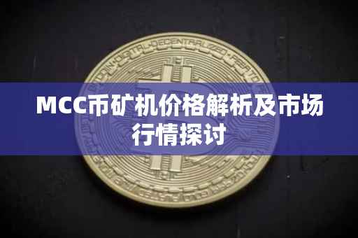 MCC币矿机价格解析及市场行情探讨
