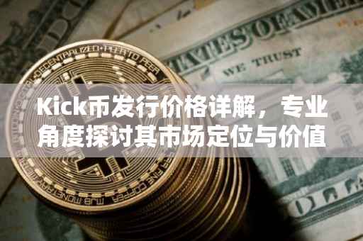 Kick币发行价格详解，专业角度探讨其市场定位与价值