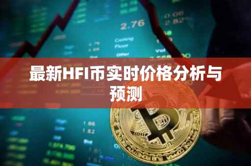 最新HFI币实时价格分析与预测