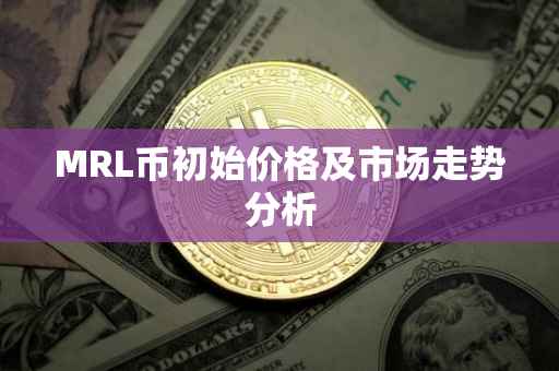 MRL币初始价格及市场走势分析