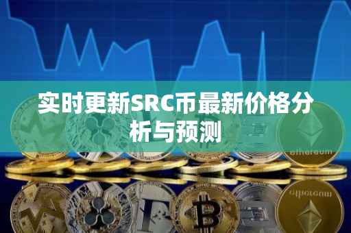 实时更新SRC币最新价格分析与预测