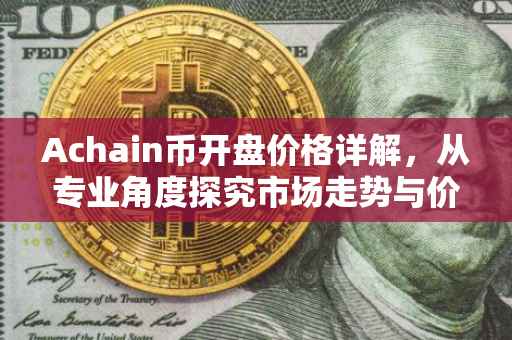 Achain币开盘价格详解，从专业角度探究市场走势与价格预测