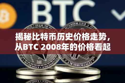 揭秘比特币历史价格走势，从BTC 2008年的价格看起