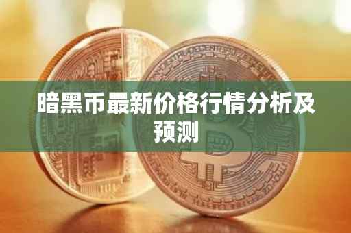 暗黑币最新价格行情分析及预测