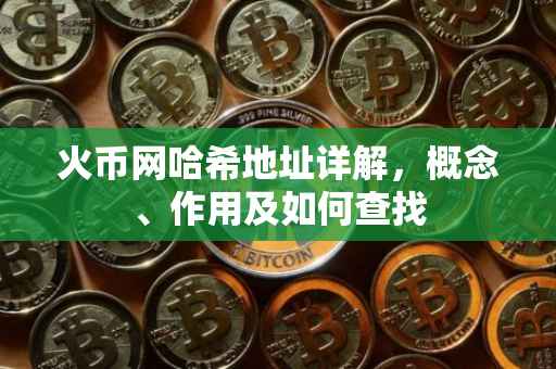 火币网哈希地址详解，概念、作用及如何查找