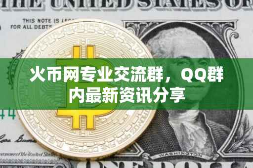 火币网专业交流群，QQ群内最新资讯分享
