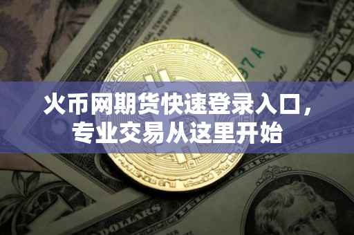 火币网期货快速登录入口，专业交易从这里开始