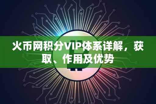 火币网积分VIP体系详解，获取、作用及优势