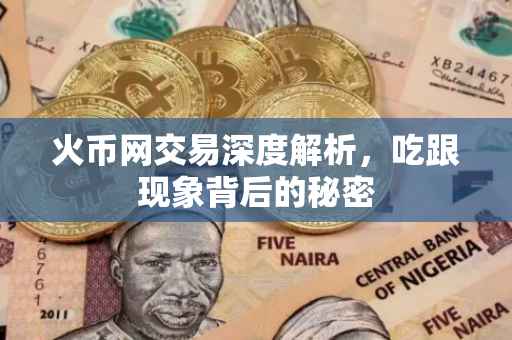 火币网交易深度解析，吃跟现象背后的秘密