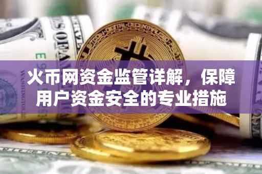 火币网资金监管详解，保障用户资金安全的专业措施