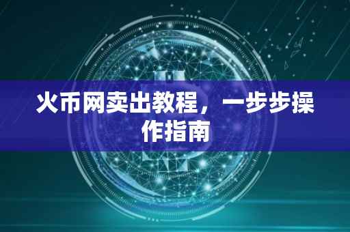 火币网卖出教程，一步步操作指南
