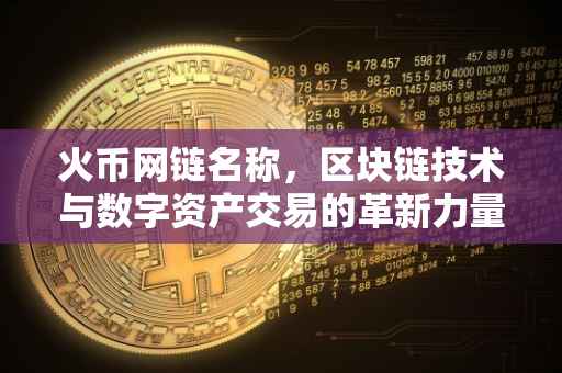 火币网链名称，区块链技术与数字资产交易的革新力量