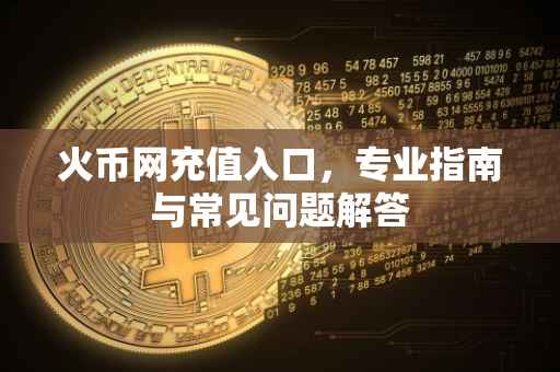 火币网充值入口，专业指南与常见问题解答