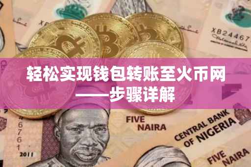 轻松实现钱包转账至火币网——步骤详解